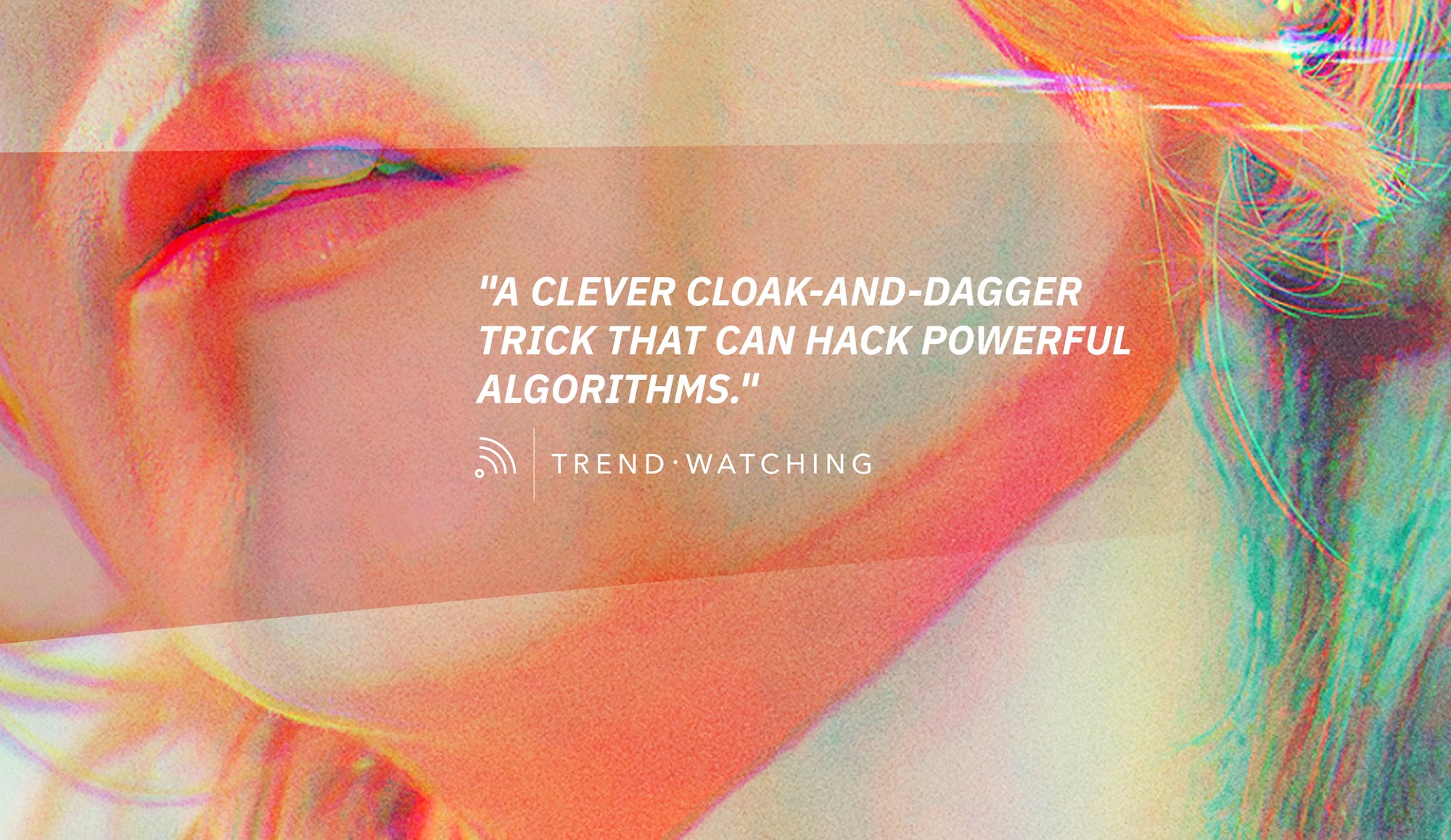 Colorful close-up portrait with quote about hacking powerful algorithms from TrendWatching Colorful close-up portrait with quote about hacking powerful algorithms from TrendWatching